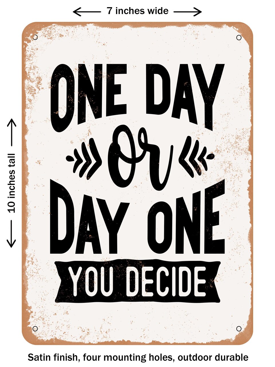 DECORATIVE METAL SIGN - One Day or Day One You Decide - Vintage Rusty Look